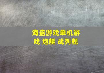 海盗游戏单机游戏 炮艇 战列舰